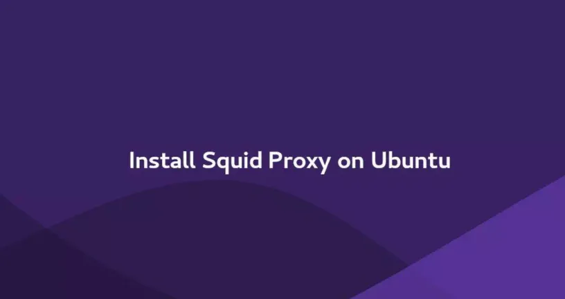 如何在Ubuntu 18.04上安装和配置Squid代理